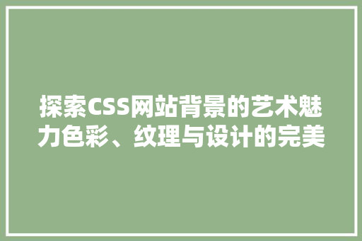 探索CSS网站背景的艺术魅力色彩、纹理与设计的完美融合