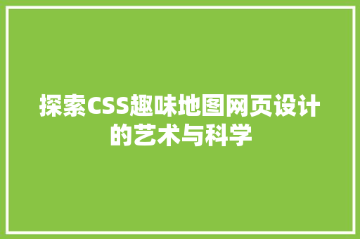 探索CSS趣味地图网页设计的艺术与科学