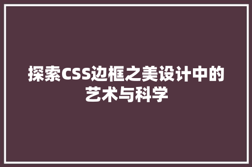 探索CSS边框之美设计中的艺术与科学