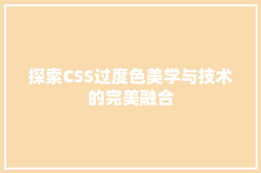 探索CSS过度色美学与技术的完美融合