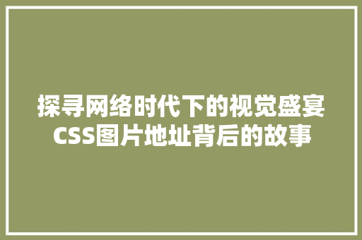 探寻网络时代下的视觉盛宴CSS图片地址背后的故事