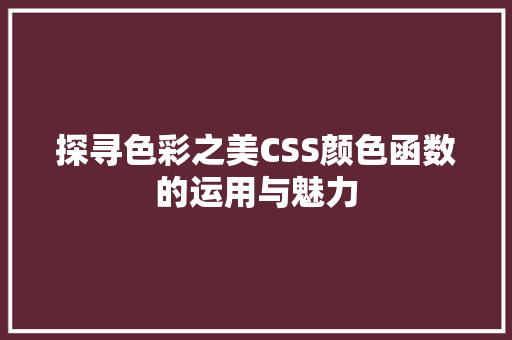 探寻色彩之美CSS颜色函数的运用与魅力