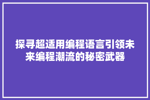 探寻超适用编程语言引领未来编程潮流的秘密武器