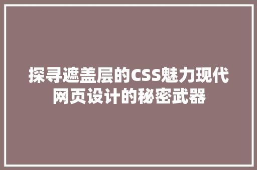 探寻遮盖层的CSS魅力现代网页设计的秘密武器