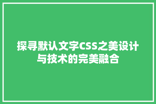 探寻默认文字CSS之美设计与技术的完美融合