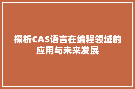 探析CAS语言在编程领域的应用与未来发展