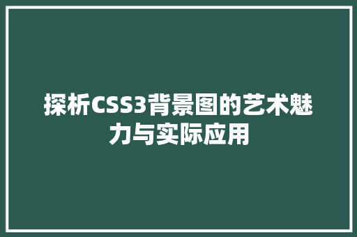 探析CSS3背景图的艺术魅力与实际应用