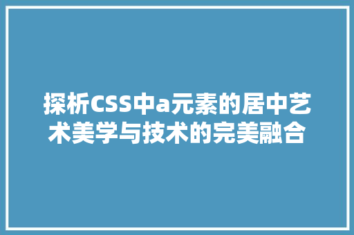 探析CSS中a元素的居中艺术美学与技术的完美融合