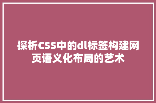 探析CSS中的dl标签构建网页语义化布局的艺术