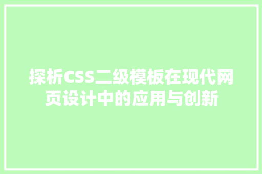 探析CSS二级模板在现代网页设计中的应用与创新