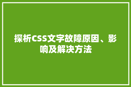 探析CSS文字故障原因、影响及解决方法