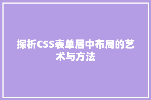 探析CSS表单居中布局的艺术与方法