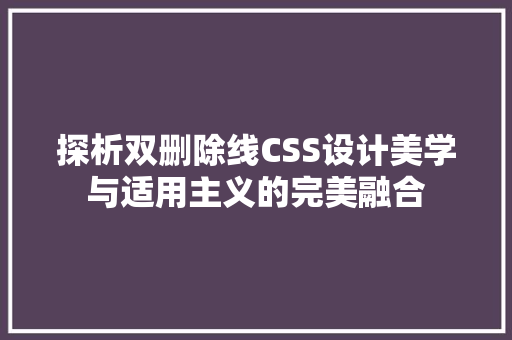 探析双删除线CSS设计美学与适用主义的完美融合