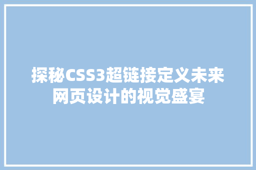 探秘CSS3超链接定义未来网页设计的视觉盛宴