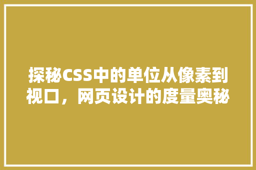 探秘CSS中的单位从像素到视口，网页设计的度量奥秘