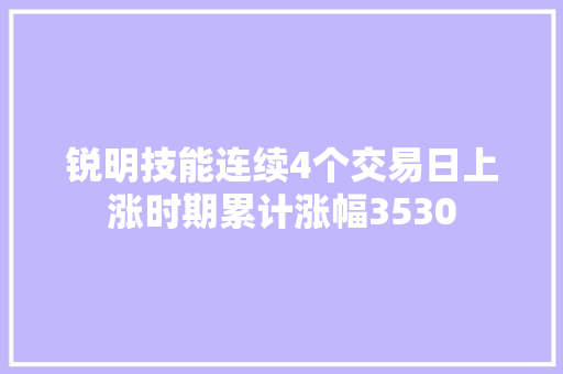 锐明技能连续4个交易日上涨时期累计涨幅3530