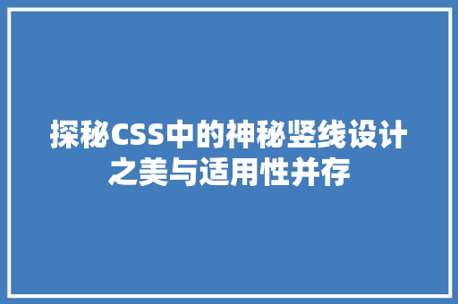 探秘CSS中的神秘竖线设计之美与适用性并存