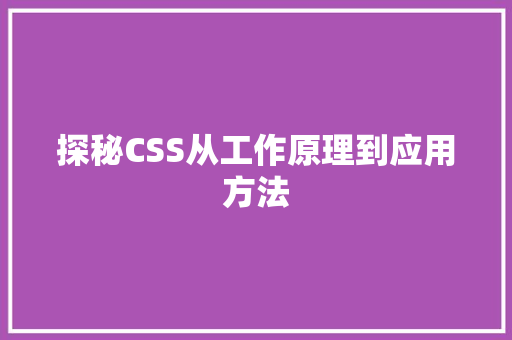 探秘CSS从工作原理到应用方法