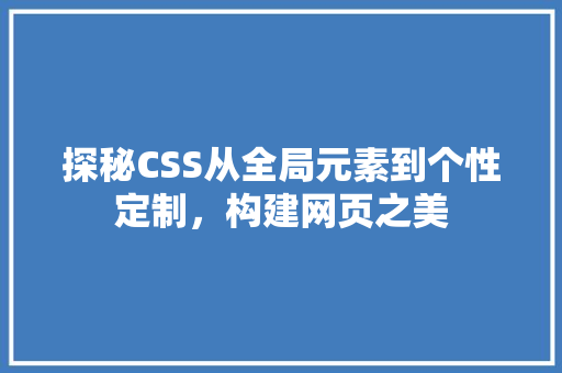 探秘CSS从全局元素到个性定制，构建网页之美