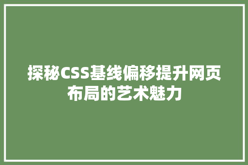 探秘CSS基线偏移提升网页布局的艺术魅力