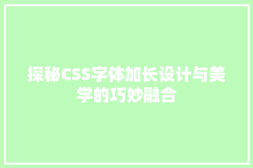 探秘CSS字体加长设计与美学的巧妙融合