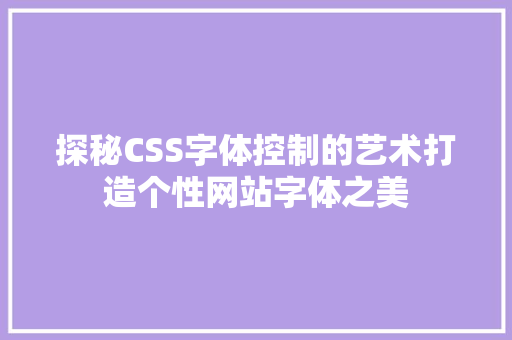 探秘CSS字体控制的艺术打造个性网站字体之美