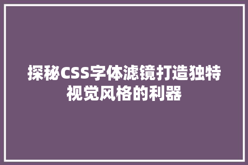 探秘CSS字体滤镜打造独特视觉风格的利器