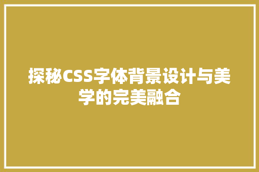 探秘CSS字体背景设计与美学的完美融合