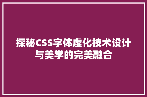 探秘CSS字体虚化技术设计与美学的完美融合