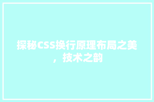 探秘CSS换行原理布局之美，技术之韵