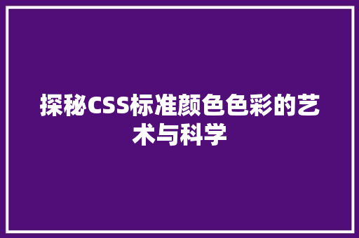 探秘CSS标准颜色色彩的艺术与科学