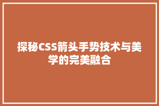 探秘CSS箭头手势技术与美学的完美融合