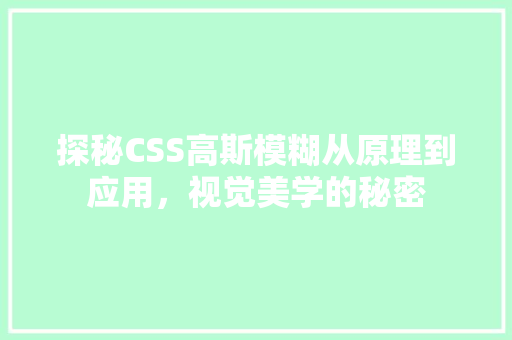 探秘CSS高斯模糊从原理到应用，视觉美学的秘密