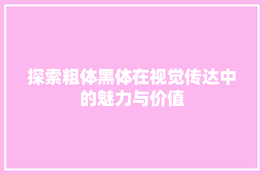 探索粗体黑体在视觉传达中的魅力与价值