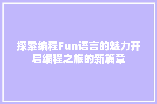 探索编程Fun语言的魅力开启编程之旅的新篇章