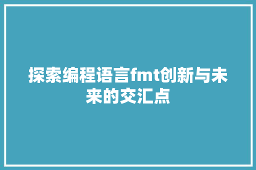 探索编程语言fmt创新与未来的交汇点