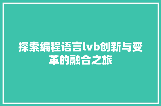 探索编程语言lvb创新与变革的融合之旅