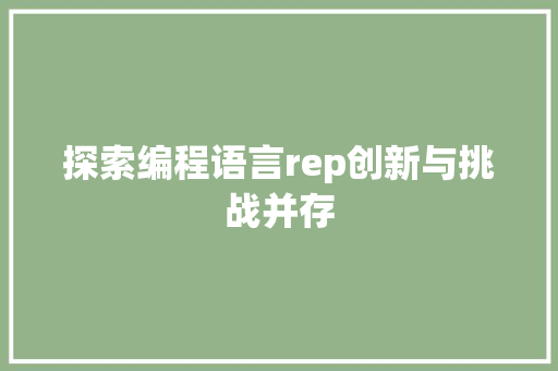 探索编程语言rep创新与挑战并存