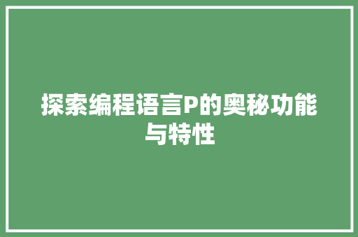 探索编程语言P的奥秘功能与特性