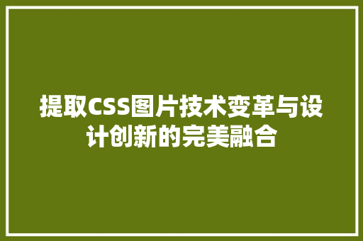 提取CSS图片技术变革与设计创新的完美融合