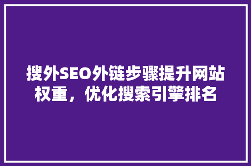 搜外SEO外链步骤提升网站权重，优化搜索引擎排名