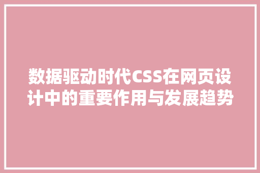 数据驱动时代CSS在网页设计中的重要作用与发展趋势