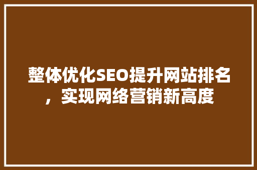 整体优化SEO提升网站排名，实现网络营销新高度