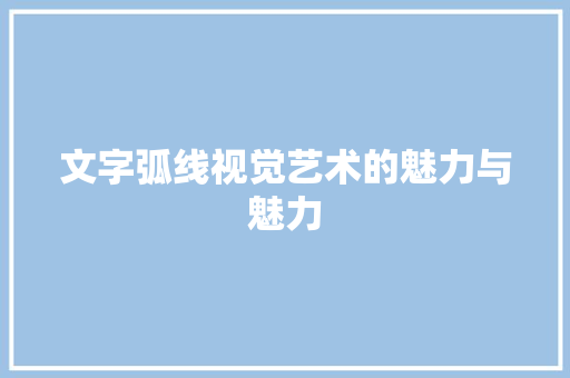 文字弧线视觉艺术的魅力与魅力