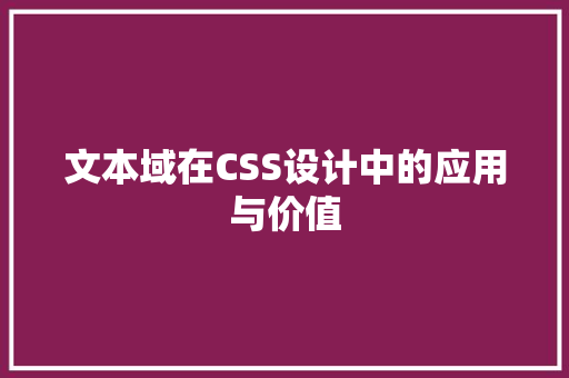 文本域在CSS设计中的应用与价值