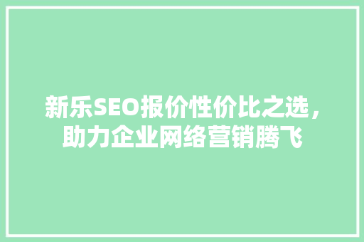 新乐SEO报价性价比之选，助力企业网络营销腾飞