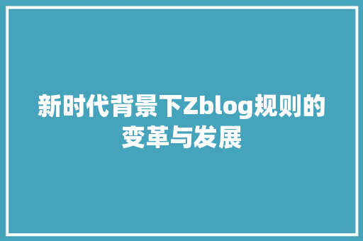 新时代背景下Zblog规则的变革与发展