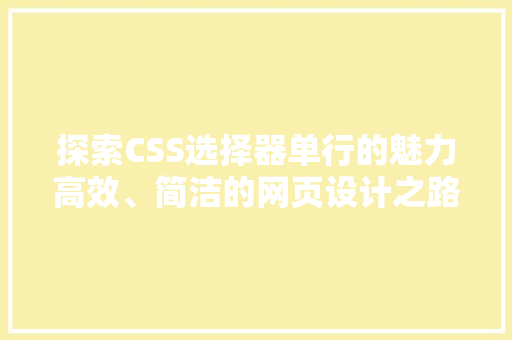 探索CSS选择器单行的魅力高效、简洁的网页设计之路