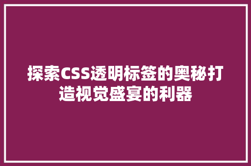 探索CSS透明标签的奥秘打造视觉盛宴的利器