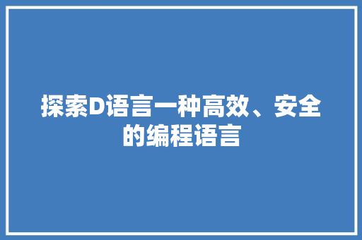 探索D语言一种高效、安全的编程语言